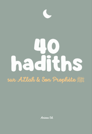 40 hadiths sur ALlāh & Son Prophète ﷺ (avec commentaires) - Anissa