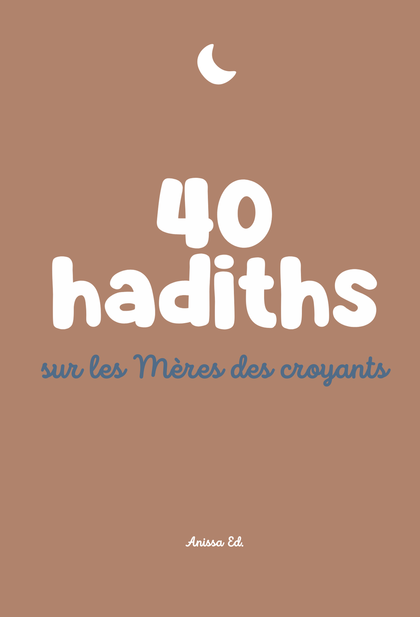 40 hadiths sur les Mères des croyants (avec commentaires) - Anissa