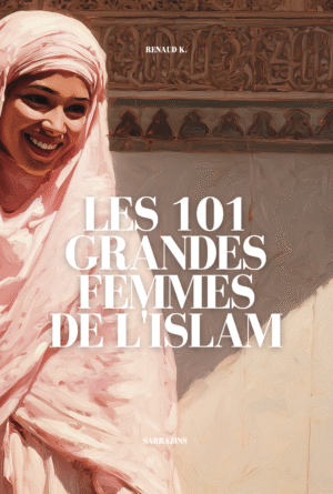 Les 101 grandes femmes de l'Islam - Renaud K. - Sarrazins