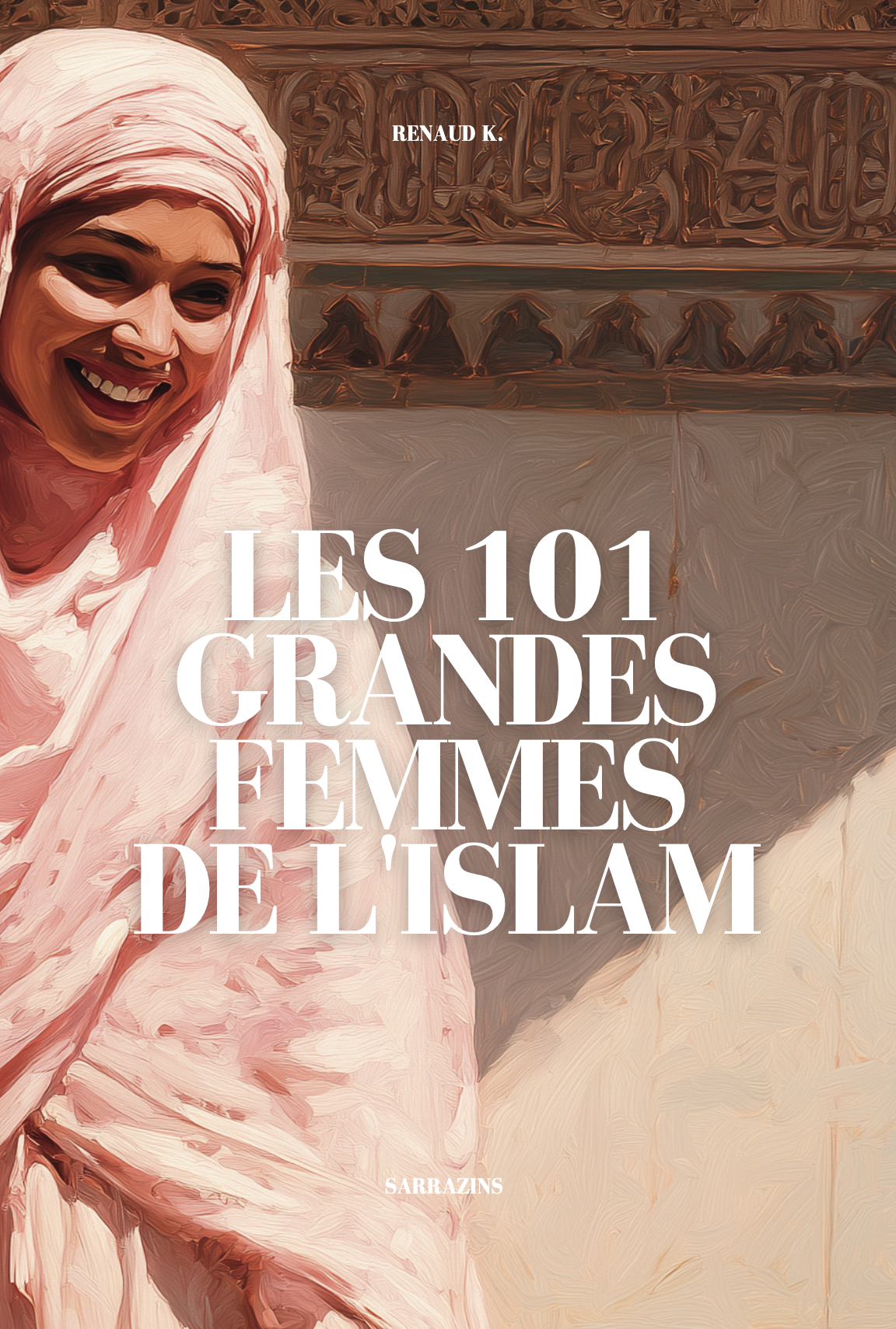Les 101 grandes femmes de l'Islam - Renaud K. - Sarrazins