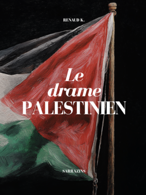 Le drame palestinien - Renaud K. - Sarrazins (à venir !)