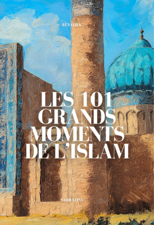 Les 101 grands moments de l'Islam - Renaud K. - Sarrazins