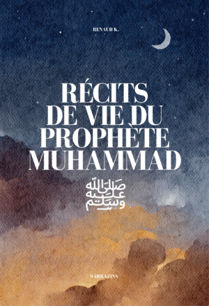 Récits de vie du Prophète Muhammad ﷺ – Renaud K. – Sarrazins